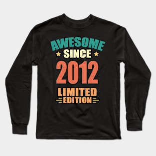 Awesome Since 2012 Limited Edition Birthday Gift Idea Long Sleeve T-Shirt